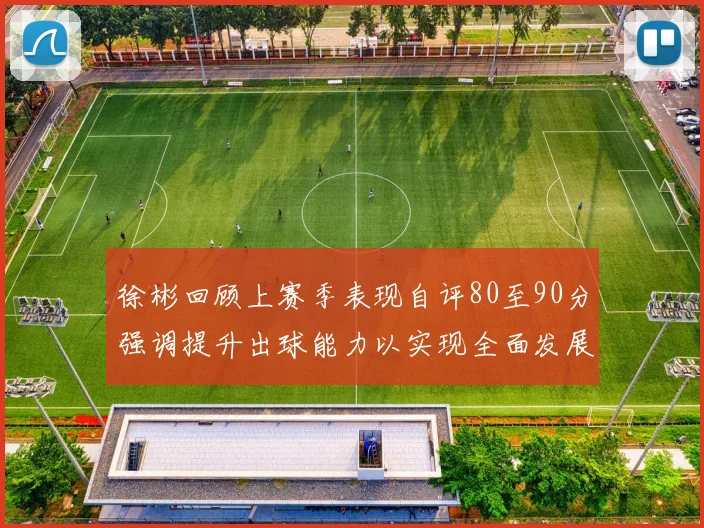 徐彬回顾上赛季表现自评80至90分强调提升出球能力以实现全面发展
