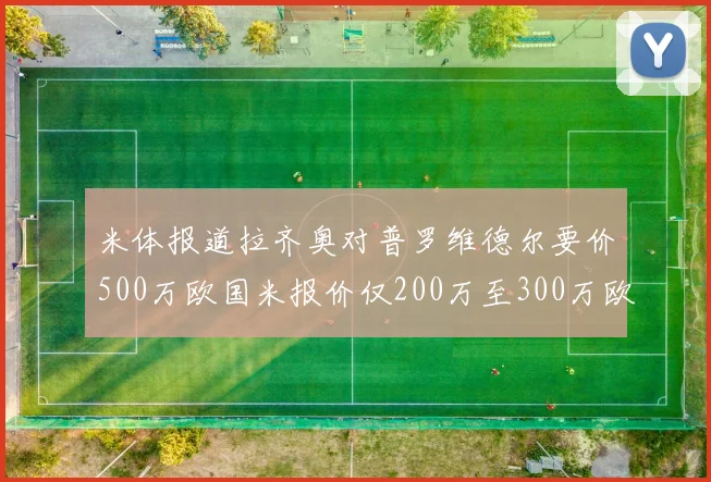 米体报道拉齐奥对普罗维德尔要价500万欧国米报价仅200万至300万欧