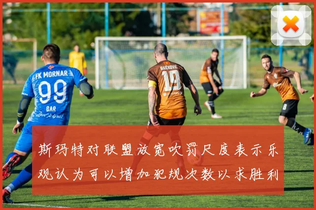 斯玛特对联盟放宽吹罚尺度表示乐观认为可以增加犯规次数以求胜利
